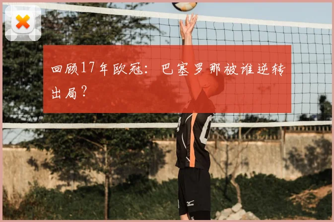 回顾17年欧冠：巴塞罗那被谁逆转出局？