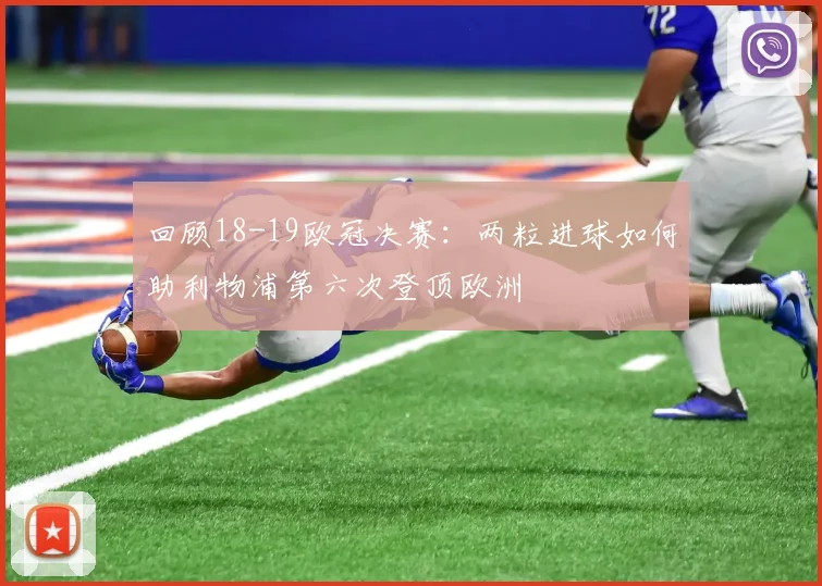 回顾18-19欧冠决赛:两粒进球如何助利物浦第六次登顶欧洲