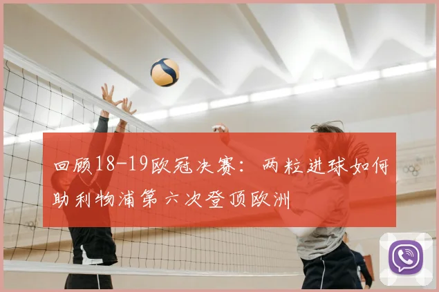 回顾18-19欧冠决赛:两粒进球如何助利物浦第六次登顶欧洲